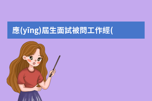 應(yīng)屆生面試被問工作經(jīng)驗(yàn)怎么辦呢？